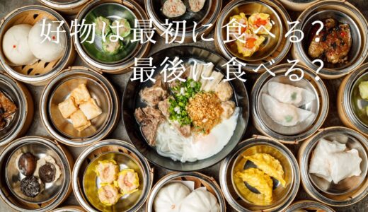 好物は最初に食べる？最後に食べる？